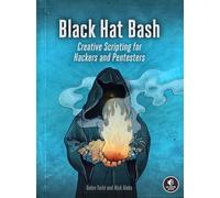 Black Hat Bash : Creative Scripting for Hackers and Pentesters