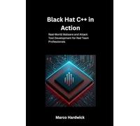 Black Hat C++ in Action: Real-World Malware and Attack Tool Development for Red Team Professionals