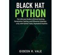 Black Hat Python: The Ultimate Guide to Ethical Hacking, Penetration Testing, and Offensive Cybersecurity with Python Tools, Payloads & Exploits