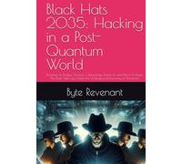 Black Hats 2035: Hacking in a Post-Quantum World: Drawing on Today’s Sources, Cutting-Edge Research, and Trend Analysis, This Book Takes you Inside ... Hacking Beyond the Unhackable Series)