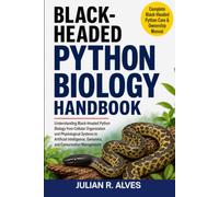 BLACK-HEADED PYTHON BIOLOGY HANDBOOK: Understanding Black-Headed Python Biology from Cellular Organization and Physiological Systems to Artificial Intelligence, Genomics, and Conservation Management