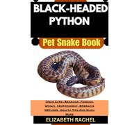BLACK-HEADED PYTHON Pet Snake Book: Their Care, Behavior, Feeding, Origin, Temperament, Breeding Methods, Health Tips And Much More (SNAKE MASTERY: Unlocking the Secrets to Successful Pet Snake Care)