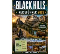 BLACK HILLS REISEFÜHRER 2026: Mount Rushmore, Custer State Park, Crazy Horse Memorial, Deadwood, Spearfish Canyon, Panoramastraßen, Tierwelt, Wandern, Regionale Küche, Shopping, Hotels & Reiserouten