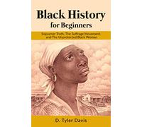 Black History for Beginners: Sojourner Truth, The Suffrage Movement, and The Unprotected Black Woman: 4