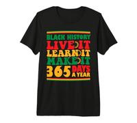 Black History Live It Learn It Make It 365 Days A Year Premium T-Shirt