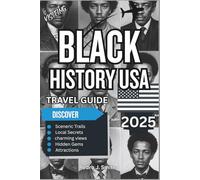 Black History USA Travel Guide 2025: Sites of Struggle, Strength, and Celebration Across the States