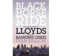 Black Horse Ride: The Inside Story of Lloyds and the Banking Crisis