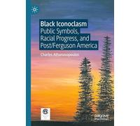 Black Iconoclasm: Public Symbols, Racial Progress, and Post/Ferguson America
