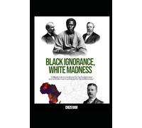 Black Ignorance White Madness: A black man's medicine for his foolishness and a white man's antidote for his selfishness