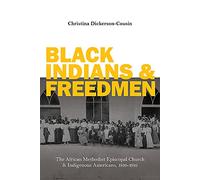 Black Indians and Freedmen: The African Methodist Episcopal Church and Indigenous Americans, 1816-1916