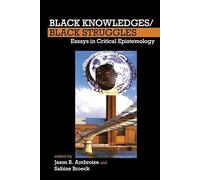 Black Knowledges/Black Struggles: Essays in Critical Epistemology (FORECAAST (Forum for European Contributions to African American Studies)): 2
