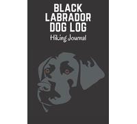 Black Labrador Dog Log Hiking Journal: Record your dog walk adventures, capture important and helpful details that can be easily forgotten