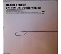 BLACK LEGEND / YOU SEE THE TROUBLE WITH ME
