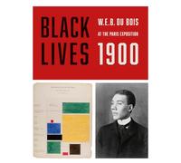 Black Lives 1900: W.E.B. Du Bois at the Paris Exposition