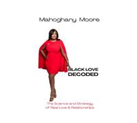 BLACK LOVE DECODED: The Science and Strategy of Real Love & Relationships