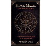 Black Magic for New Witches: Forbidden Knowledge and Spells of the Left-Hand Path: 1