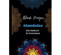 Black Magic Mandalas: Entspannendes Malbuch für Erwachsene mit magischen, stressabbauenden und achtsamen Mandala-Motiven zur Förderung der Kreativität