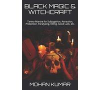 BLACK MAGIC & WITCHCRAFT: Tantra-Mantra for Subjugation, Attraction, Protection, Paralysing, Killing, Good Luck, etc.: 4 (THE MANTRAS)