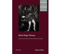 Black Magic Woman: Gender and the Occult in Weimar Germany: 23 (Women, Gender and Sexuality in German Literature and Culture)