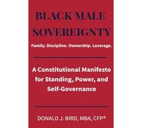 BLACK MALE SOVEREIGNTY: Family. Discipline. Ownership. Leverage.: A Constitutional Manifesto for Standing, Power, and Self-Governance (The ... and Institutional Delay in America)