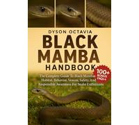 BLACK MAMBA HANDBOOK: The Complete Guide To Black Mambas - Habitat, Behavior, Venom, Safety, And Responsible Awareness For Snake Enthusiasts