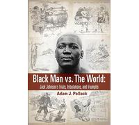 Black Man vs. The World: Jack Johnson's Trials, Tribulations, and Triumphs