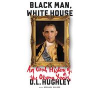 Black Man, White House: An Oral History of the Obama Years