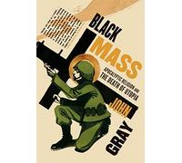 Black Mass: Apocalyptic Religion and the Death of Utopia