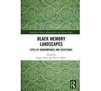 Black Memory Landscapes : Sites of Remembrance and Resistance