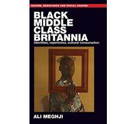 Black Middle-Class Britannia: Identities, Repertoires, Cultural Consumption (Racism, Resistance and Social Change)