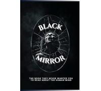 Black Mirror: A Forbidden Archive of the Human Soul
