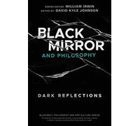 Black Mirror and Philosophy: Dark Reflections (The Blackwell Philosophy and Pop Culture Series)