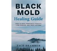 Black Mold Healing Guide: How to Heal from Mold Toxicity, Lyme Disease, and Treat Asthma