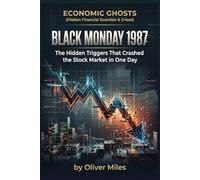 Black Monday 1987: The Hidden Triggers That Crashed the Stock Market in One Day (Economic Ghosts (Hidden Financial Scandals & Crises))