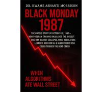 Black Monday 1987: When Algorithms Ate Wall Street _ The Untold Story of October 19, 1987-How Program Trading Unleashed the Biggest One-Day Market Collapse, (The Algorithm & Innovation Chronicles)