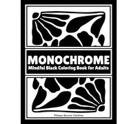 Black Monochrome Coloring Book for Adults: 40 Mindful Black & White Coloring Pages with Simple and Unique Designs for Relaxation, Stress Relief, and Calm