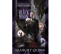 Black Moon: The Complete Tales of Jules de Grandin, Volume Five (Volume 5)