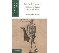 Black Morocco: A History Of Slavery, Race, And Islam: 123 (African Studies, Series Number 123)