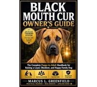 BLACK MOUTH CUR OWNER’S GUIDE: The Complete Puppy-to-Adult Handbook for Raising a Loyal, Obedient, and Happy Family Dog