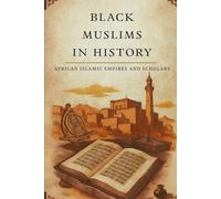 Black Muslims in History: African Islamic Empires and Scholars (Early Islamic History Collection)
