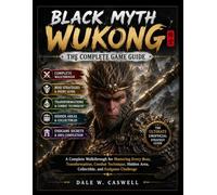 BLACK MYTH WUKONG THE COMPLETE GAME GUIDE: A Complete Walkthrough for Mastering Every Boss, Transformation, Combat Technique, Hidden Area, Collectible, and Endgame Challenge