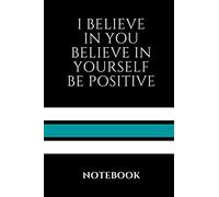 Black Notebook I Believe in you. Believe in yourself Be Positive: Lined Journal, Notebook Gift, 110 Pages, Soft Cover, 6x9 Inches, Matte Finish