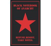 Black Notebook Of Anarchy: Refuse. Resist. Take Notes.: A funny notebook with a twist of revolution for everyday anarchists with humor