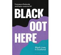 Black Oot Here: Black Lives in Scotland (Blackness in Britain) (Bloomsbury Global Black Studies)