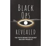 Black Ops Revealed: The Truth Behind Top Secret Military Projects