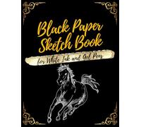 Black Paper Sketch Book for White Ink and Gel Pens: Blank Black Pages Journal for Painting, Drawing, Sketching and Doodling | Perfect for Pastel, ... Metallic Markers | Reverse Color Sketchbook