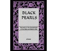 Black Pearls: Servants in the Households of the Bab and Baha'u'llah