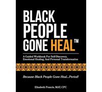 Black People Gone Heal(tm): A Guided Workbook For Self-Discovery, Emotional Healing, And Personal Transformation