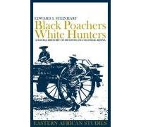 Black Poachers, White Hunters: A Social History of Hunting in Colonial Kenya (Eastern African Studies)