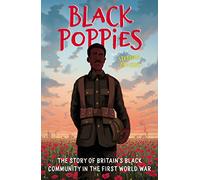 Black Poppies: The Story of Britain's Black Community in the First World War: The Story of Britain’s Black Community in the First World War
